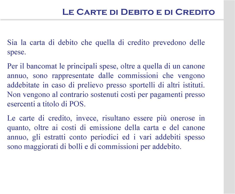 prelievo presso sportelli di altri istituti. Non vengono al contrario sostenuti costi per pagamenti presso esercenti a titolo di POS.