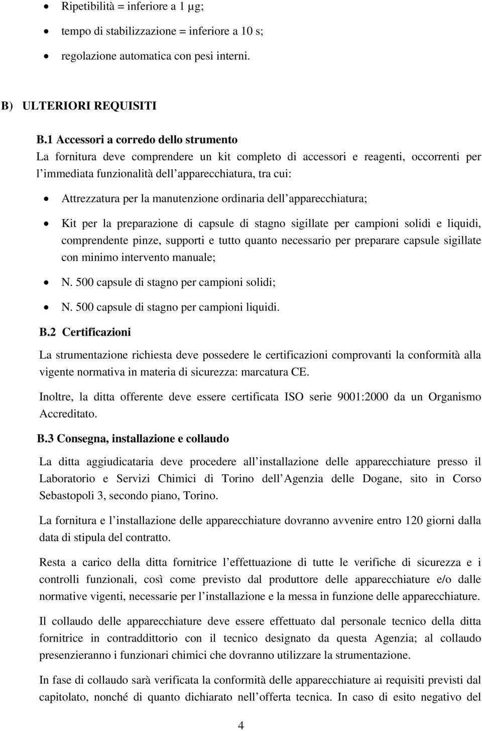 manutenzione ordinaria dell apparecchiatura; Kit per la preparazione di capsule di stagno sigillate per campioni solidi e liquidi, comprendente pinze, supporti e tutto quanto necessario per preparare