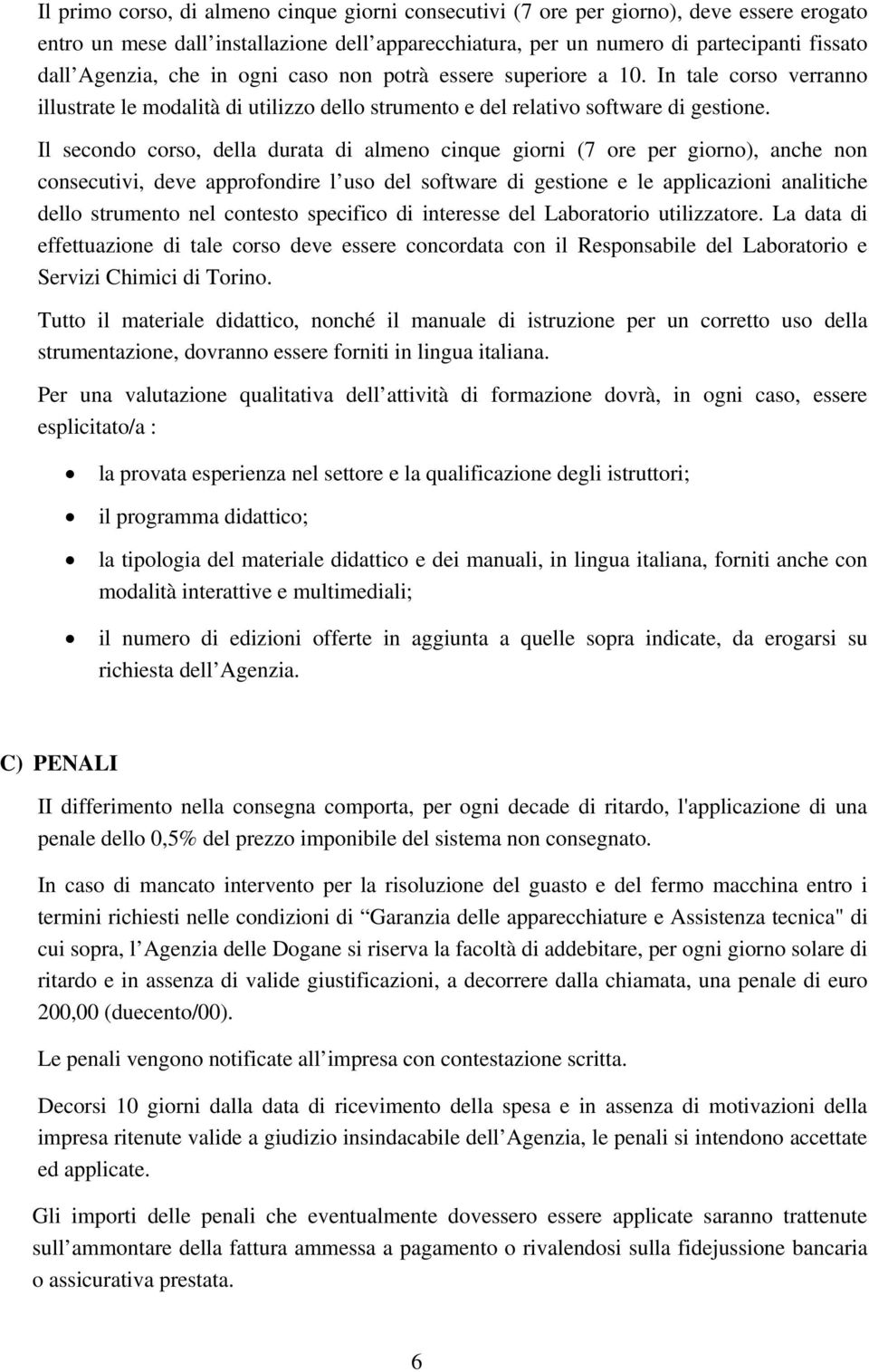 Il secondo corso, della durata di almeno cinque giorni (7 ore per giorno), anche non consecutivi, deve approfondire l uso del software di gestione e le applicazioni analitiche dello strumento nel