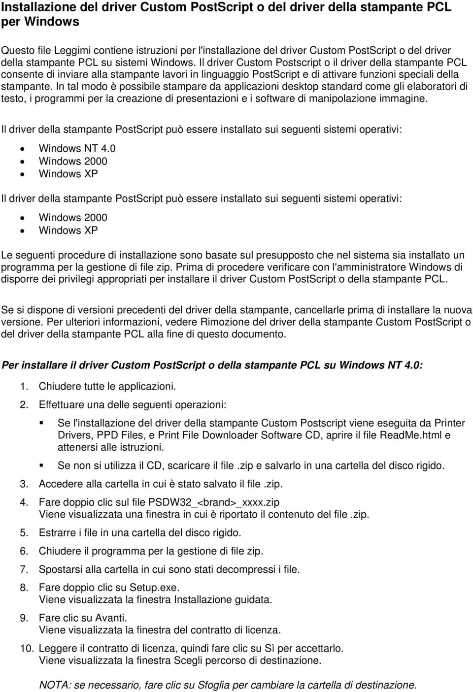 Il driver Custom Postscript o il driver della stampante PCL consente di inviare alla stampante lavori in linguaggio PostScript e di attivare funzioni speciali della stampante.