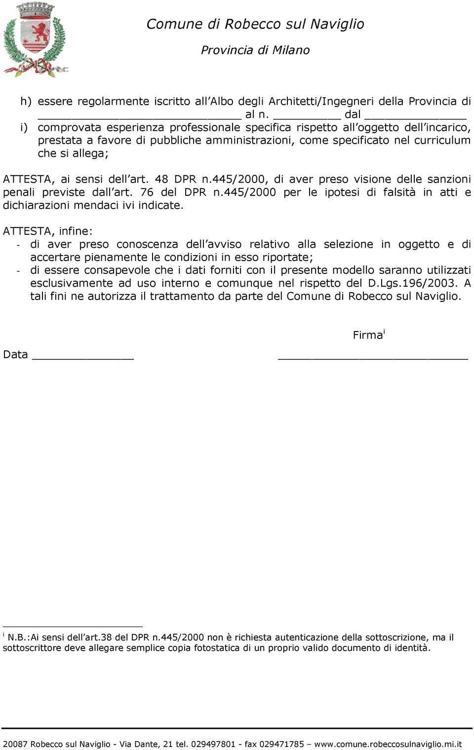 sensi dell art. 48 DPR n.445/2000, di aver preso visione delle sanzioni penali previste dall art. 76 del DPR n.445/2000 per le ipotesi di falsità in atti e dichiarazioni mendaci ivi indicate.