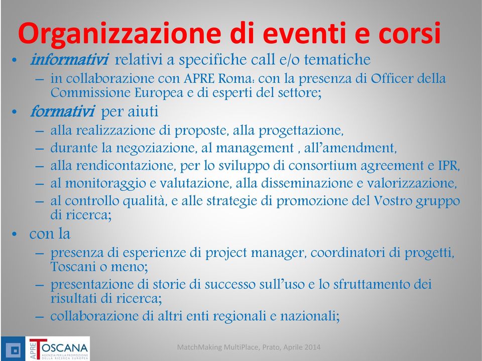 monitoraggio e valutazione, alla disseminazione e valorizzazione, al controllo qualità, e alle strategie di promozione del Vostro gruppo di ricerca; con la presenza di esperienze di project manager,