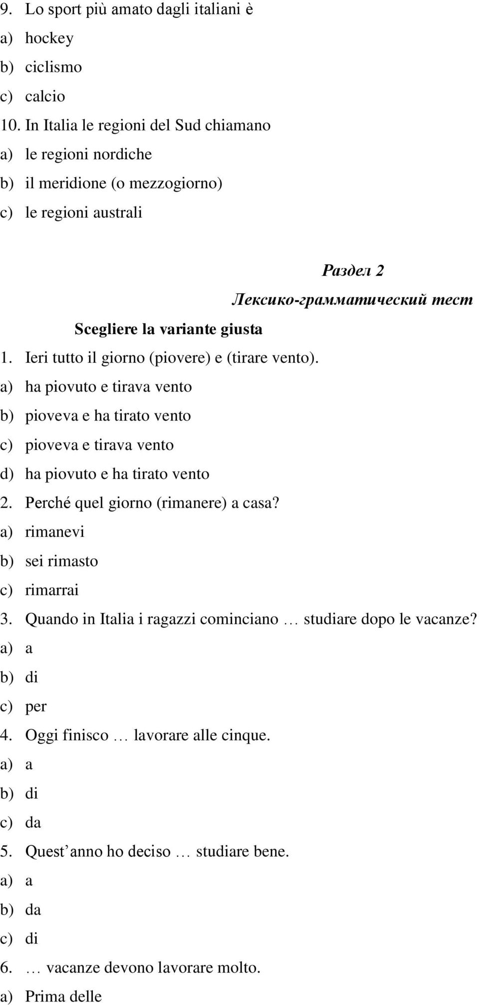 Ieri tutto il giorno (piovere) e (tirare vento). a) ha piovuto e tirava vento b) pioveva e ha tirato vento c) pioveva e tirava vento d) ha piovuto e ha tirato vento 2.