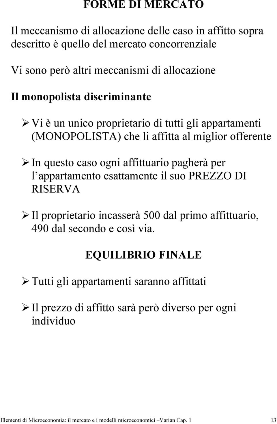 pagherà per l appartamento esattamente il suo PREZZO DI RISERVA Il proprietario incasserà 500 dal primo affittuario, 490 dal secondo e così via.