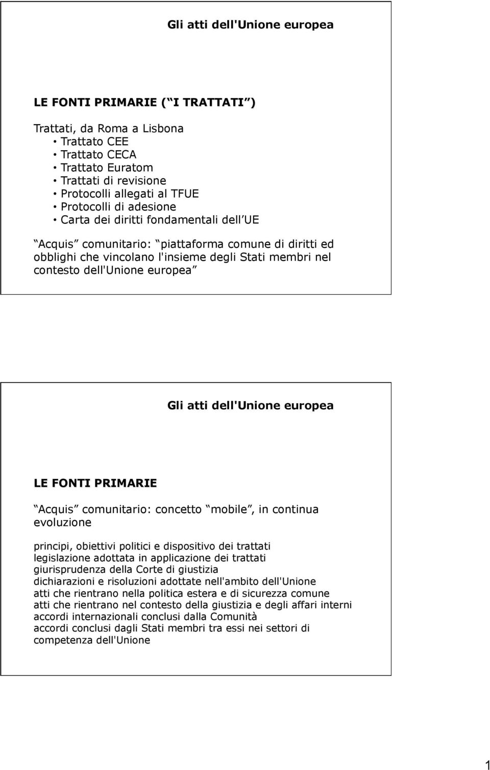 concetto mobile, in continua evoluzione principi, obiettivi politici e dispositivo dei trattati legislazione adottata in applicazione dei trattati giurisprudenza della Corte di giustizia