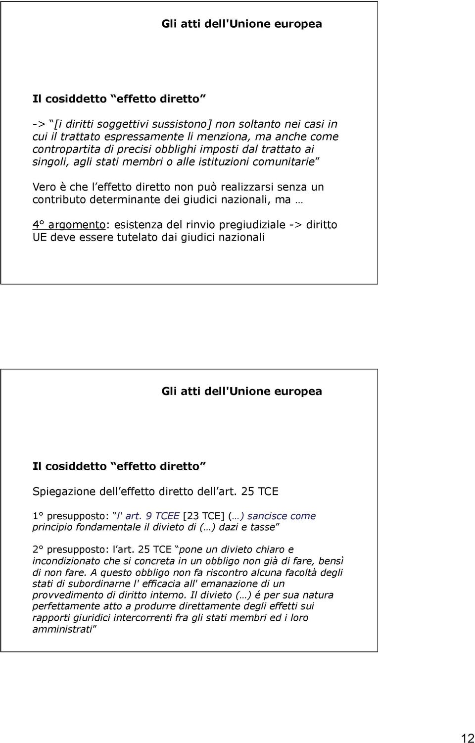 esistenza del rinvio pregiudiziale -> diritto UE deve essere tutelato dai giudici nazionali Il cosiddetto effetto diretto Spiegazione dell effetto diretto dell art. 25 TCE 1 presupposto: l' art.