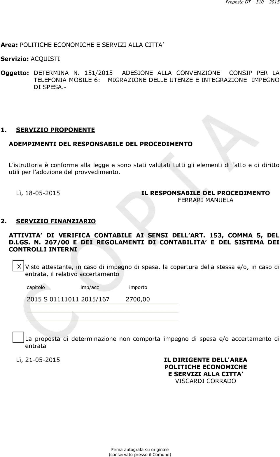 SERVIZIO PROPONENTE ADEMPIMENTI DEL RESPONSABILE DEL PROCEDIMENTO L istruttoria è conforme alla legge e sono stati valutati tutti gli elementi di fatto e di diritto utili per l adozione del