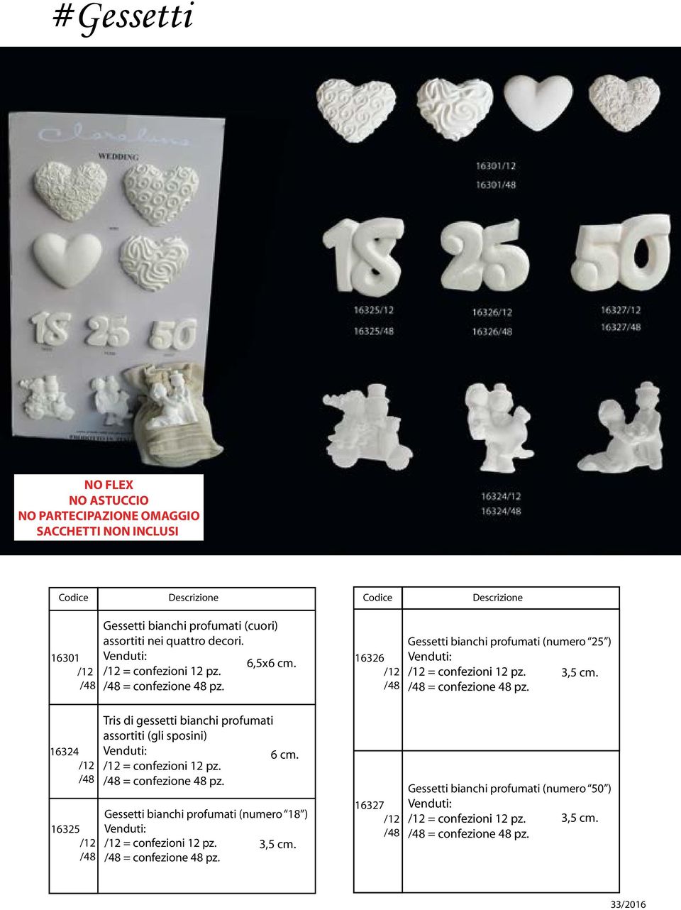 /12 = confezioni 12 pz. /48 = confezione 48 pz. Gessetti bianchi profumati (numero 18 ) Venduti: /12 = confezioni 12 pz. 3,5 cm. /48 = confezione 48 pz. 16326 /12 /48 16327 /12 /48 Gessetti bianchi profumati (numero 25 ) Venduti: /12 = confezioni 12 pz.