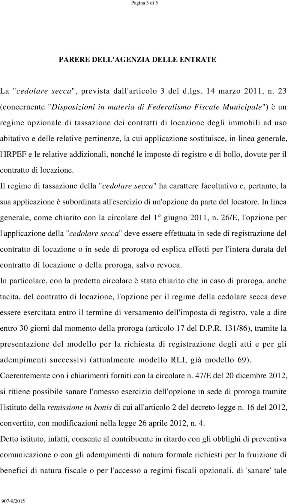 pertinenze, la cui applicazione sostituisce, in linea generale, l'irpef e le relative addizionali, nonché le imposte di registro e di bollo, dovute per il contratto di locazione.