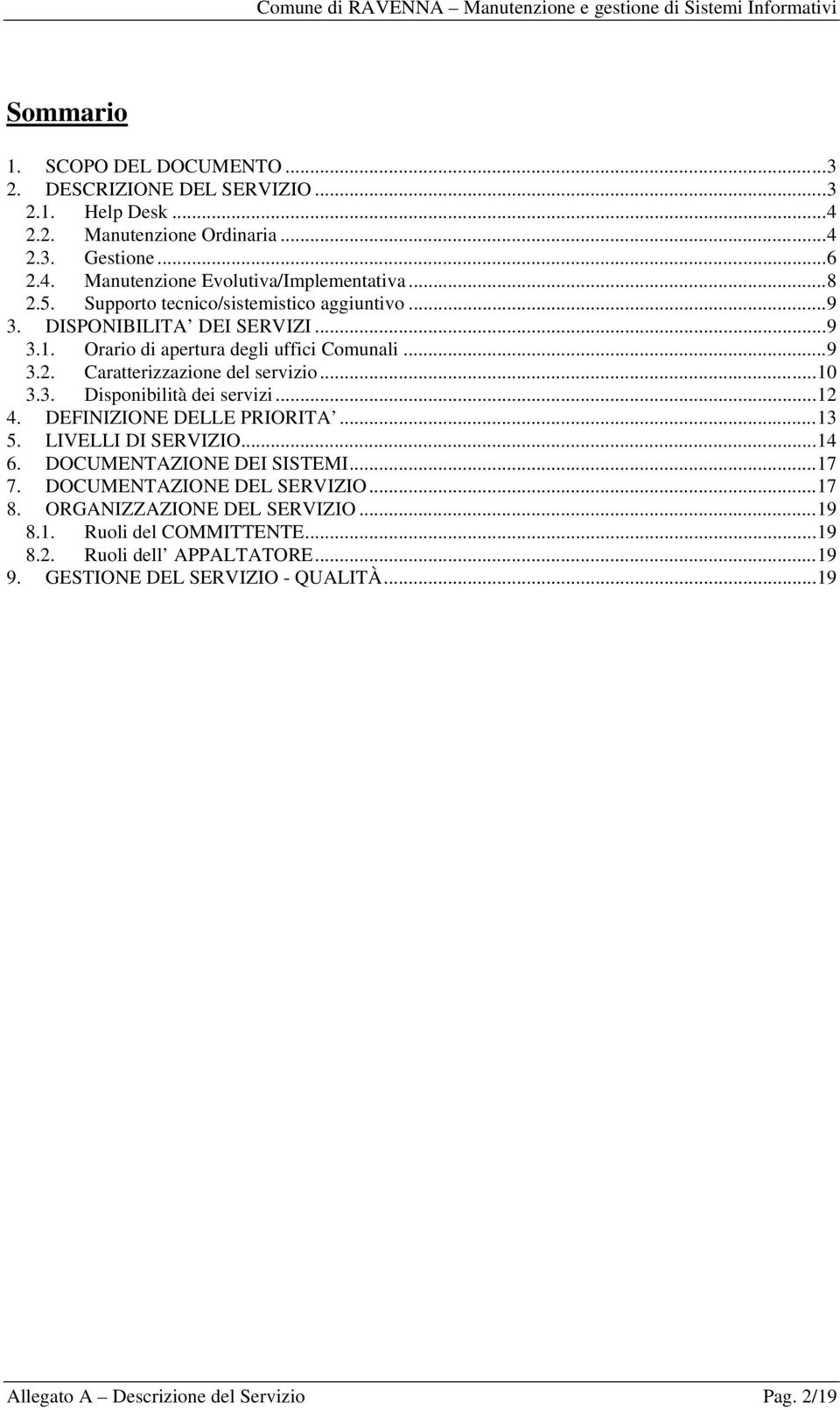 3. Disponibilità dei servizi... 12 4. DEFINIZIONE DELLE PRIORITA... 13 5. LIVELLI DI SERVIZIO... 14 6. DOCUMENTAZIONE DEI SISTEMI... 17 7. DOCUMENTAZIONE DEL SERVIZIO... 17 8.