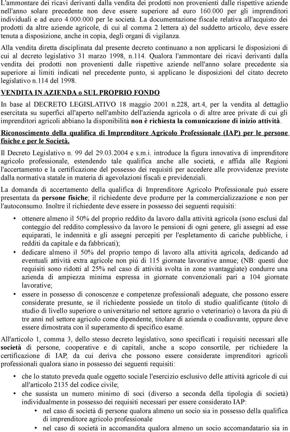 La documentazione fiscale relativa all'acquisto dei prodotti da altre aziende agricole, di cui al comma 2 lettera a) del suddetto articolo, deve essere tenuta a disposizione, anche in copia, degli