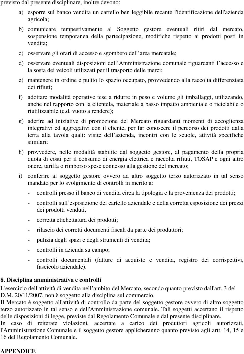 d) osservare eventuali disposizioni dell Amministrazione comunale riguardanti l accesso e la sosta dei veicoli utilizzati per il trasporto delle merci; e) mantenere in ordine e pulito lo spazio