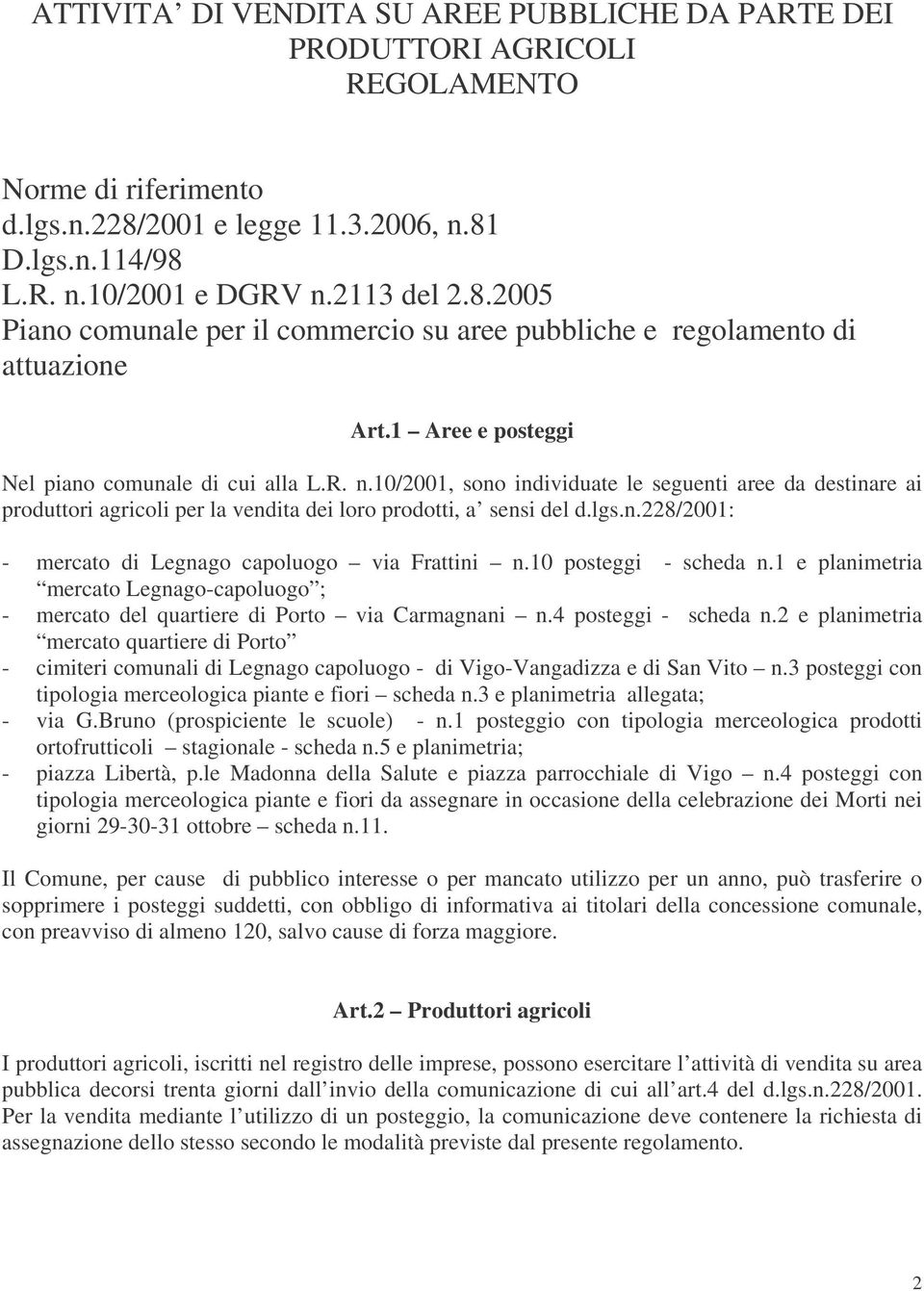 1 Aree e posteggi Nel piano comunale di cui alla L.R. n.10/2001, sono individuate le seguenti aree da destinare ai produttori agricoli per la vendita dei loro prodotti, a sensi del d.lgs.n.228/2001: - mercato di Legnago capoluogo via Frattini n.