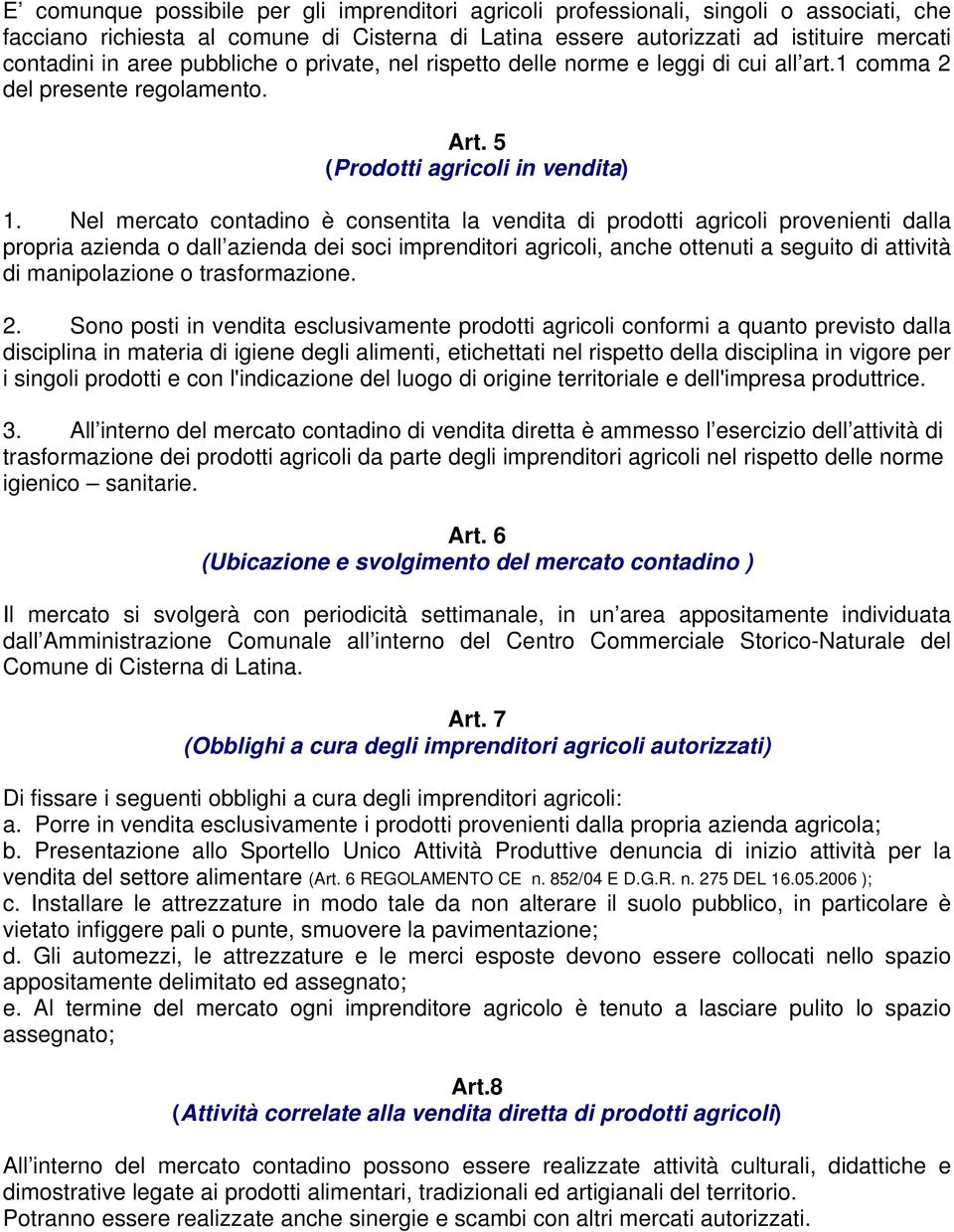 Nel mercato contadino è consentita la vendita di prodotti agricoli provenienti dalla propria azienda o dall azienda dei soci imprenditori agricoli, anche ottenuti a seguito di attività di