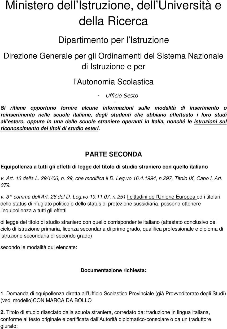 oppure in una delle scuole straniere operanti in Italia, nonché le istruzioni sul riconoscimento dei titoli di studio esteri.