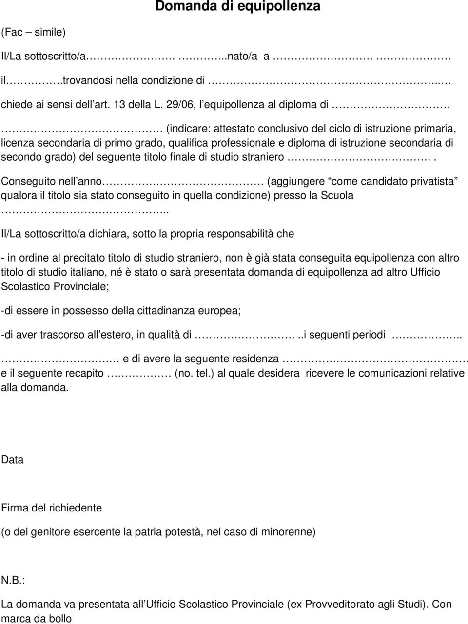 secondo grado) del seguente titolo finale di studio straniero.. Conseguito nell anno (aggiungere come candidato privatista qualora il titolo sia stato conseguito in quella condizione) presso la Scuola.