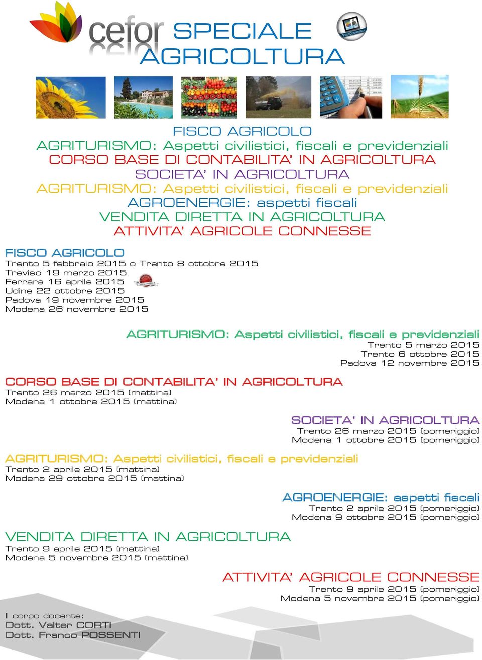 aprile 2015 Udine 22 ottobre 2015 Padova 19 novembre 2015 Modena 26 novembre 2015 AGRITURISMO: Aspetti civilistici, fiscali e previdenziali Trento 5 marzo 2015 Trento 6 ottobre 2015 Padova 12