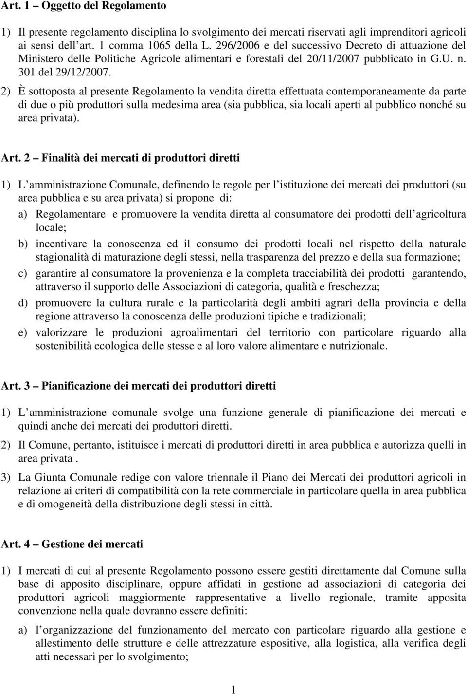 2) È sottoposta al presente Regolamento la vendita diretta effettuata contemporaneamente da parte di due o più produttori sulla medesima area (sia pubblica, sia locali aperti al pubblico nonché su