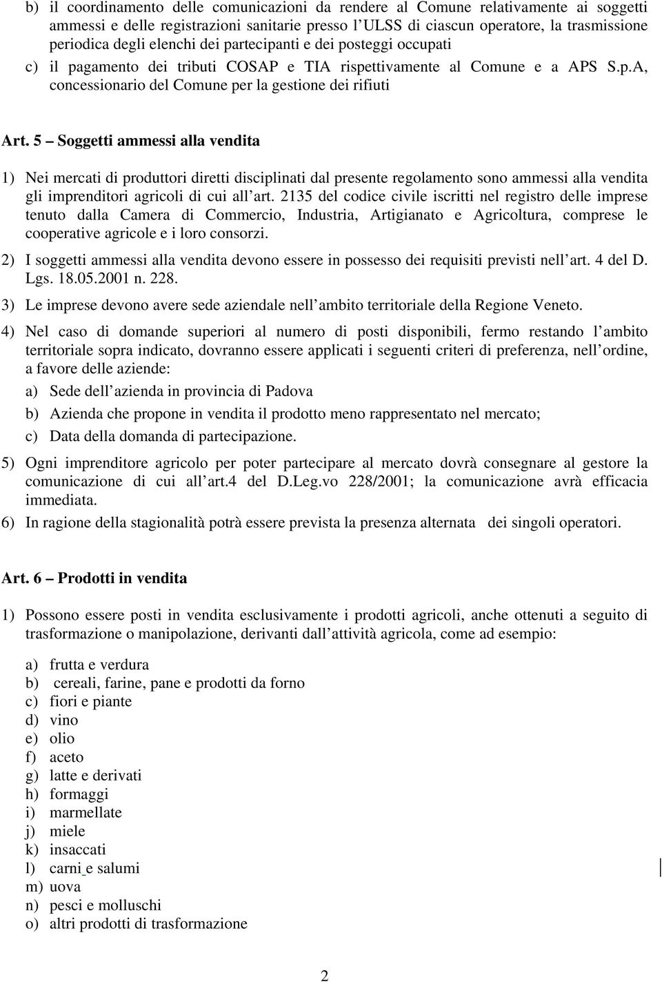 5 Soggetti ammessi alla vendita 1) Nei mercati di produttori diretti disciplinati dal presente regolamento sono ammessi alla vendita gli imprenditori agricoli di cui all art.