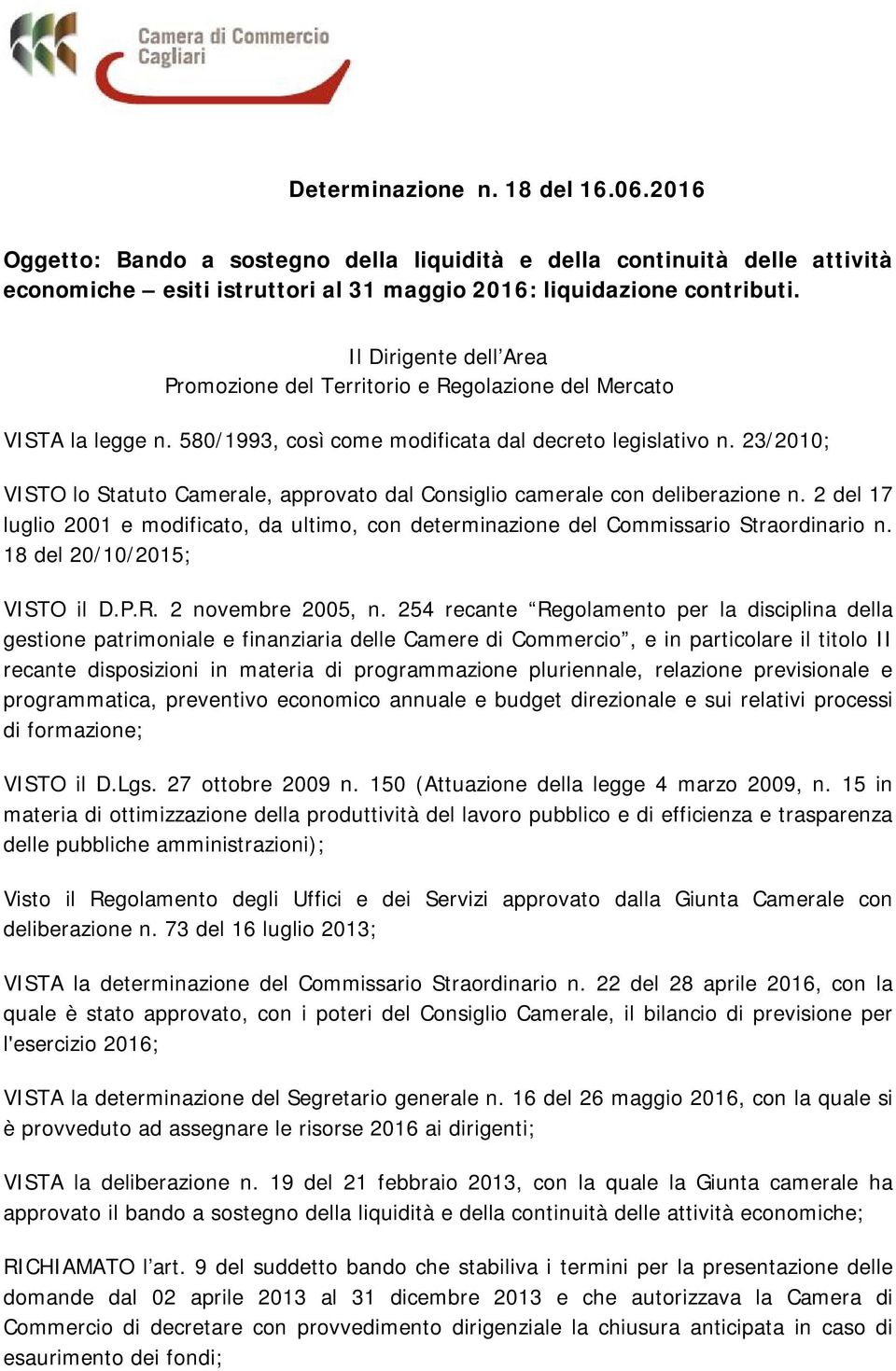 23/2010; VISTO lo Statuto Camerale, approvato dal Consiglio camerale con deliberazione n. 2 del 17 luglio 2001 e modificato, da ultimo, con determinazione del Commissario Straordinario n.