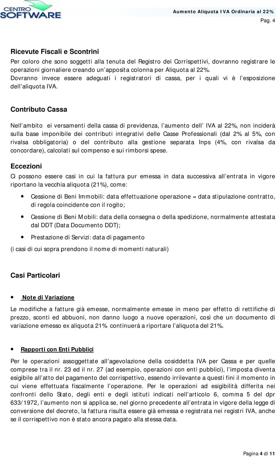 Contributo Cassa Nell ambito ei versamenti della cassa di previdenza, l aumento dell IVA al 22%, non inciderà sulla base imponibile dei contributi integrativi delle Casse Professionali (dal 2% al 5%,