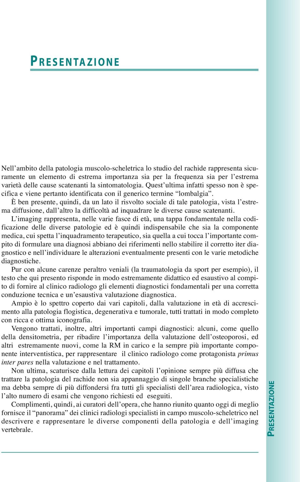 È ben presente, quindi, da un lato il risvolto sociale di tale patologia, vista l estrema diffusione, dall altro la difficoltà ad inquadrare le diverse cause scatenanti.