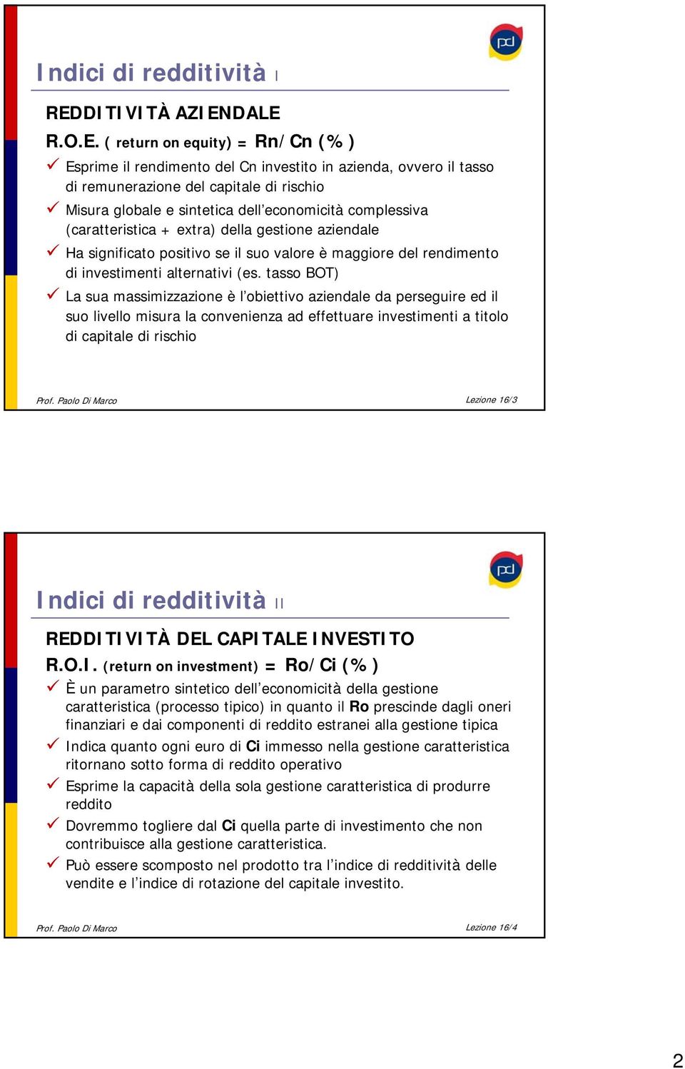 DALE R.O.E. ( return on equity) = Rn/Cn (%) Esprime il rendimento del Cn investito in azienda, ovvero il tasso di remunerazione del capitale di rischio Misura globale e sintetica dell economicità