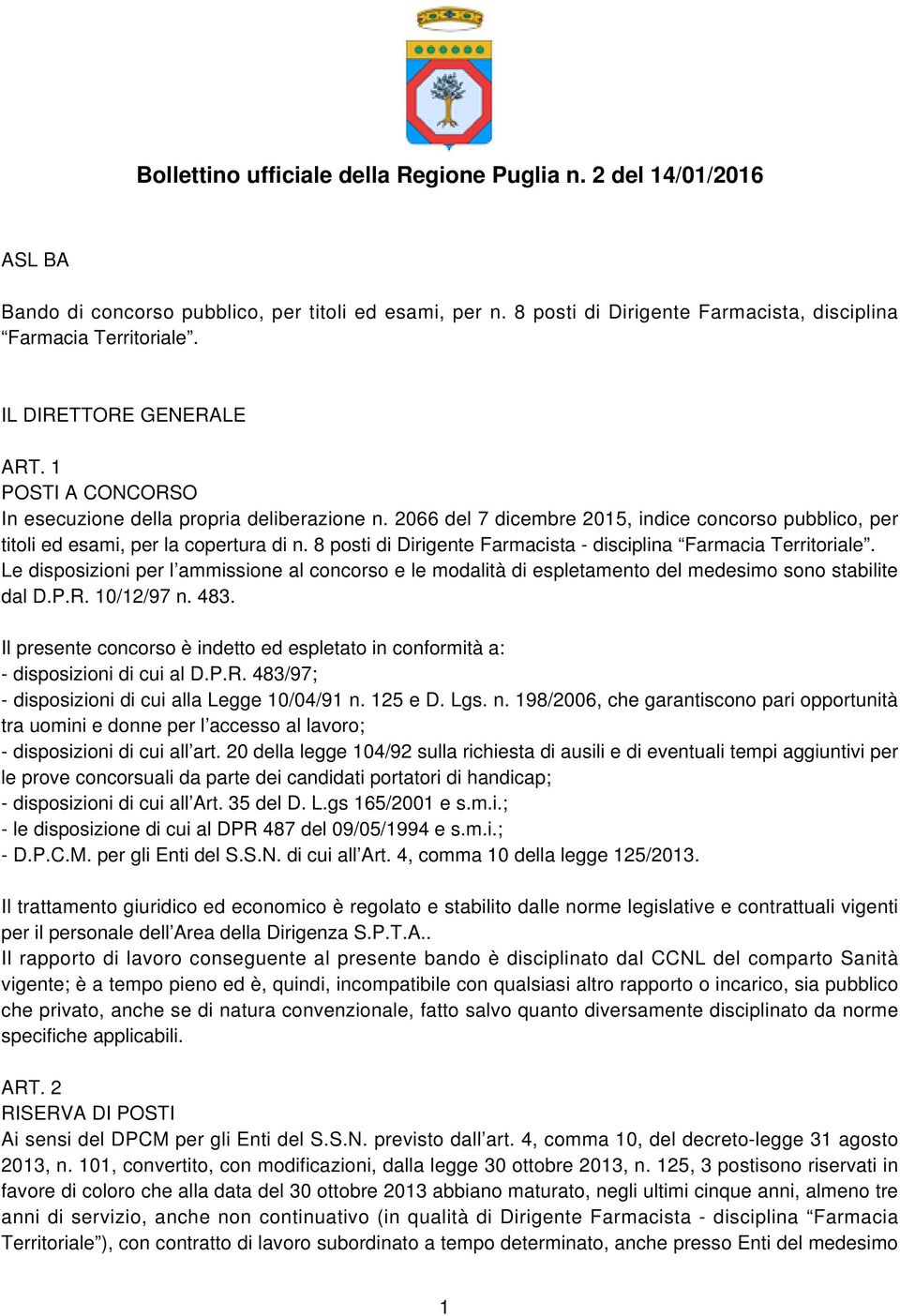 8 posti di Dirigente Farmacista - disciplina Farmacia Territoriale. Le disposizioni per l ammissione al concorso e le modalità di espletamento del medesimo sono stabilite dal D.P.R. 10/12/97 n. 483.