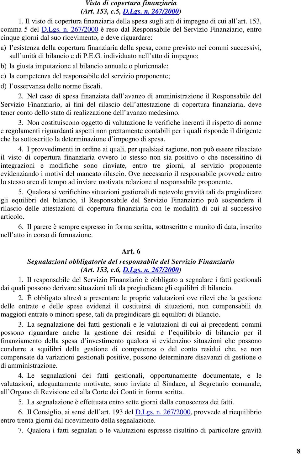 267/2000 è reso dal Responsabile del Servizio Finanziario, entro cinque giorni dal suo ricevimento, e deve riguardare: a) l esistenza della copertura finanziaria della spesa, come previsto nei commi