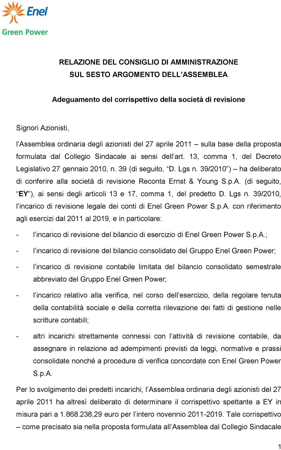 39/2010 ) ha deliberato di conferire alla società di revisione Reconta Ernst & Young S.p.A. (di seguito, EY ), ai sensi degli articoli 13 e 17, comma 1, del predetto D. Lgs n.