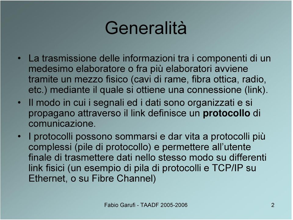 Il modo in cui i segnali ed i dati sono organizzati e si propagano attraverso il link definisce un protocollo di comunicazione.