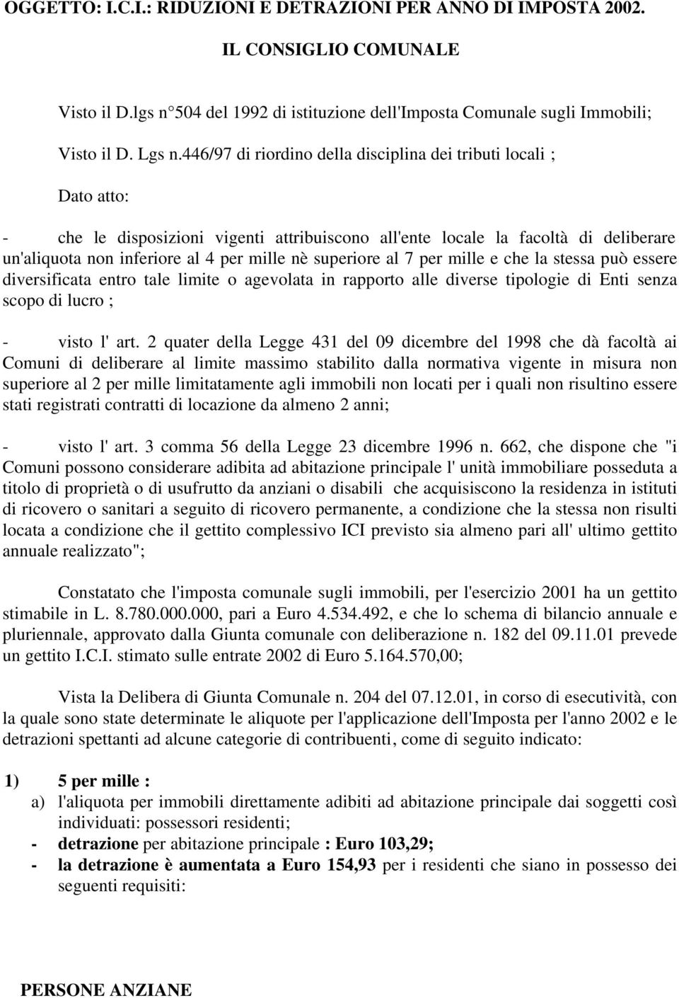 superiore al 7 per mille e che la stessa può essere diversificata entro tale limite o agevolata in rapporto alle diverse tipologie di Enti senza scopo di lucro ; - visto l' art.