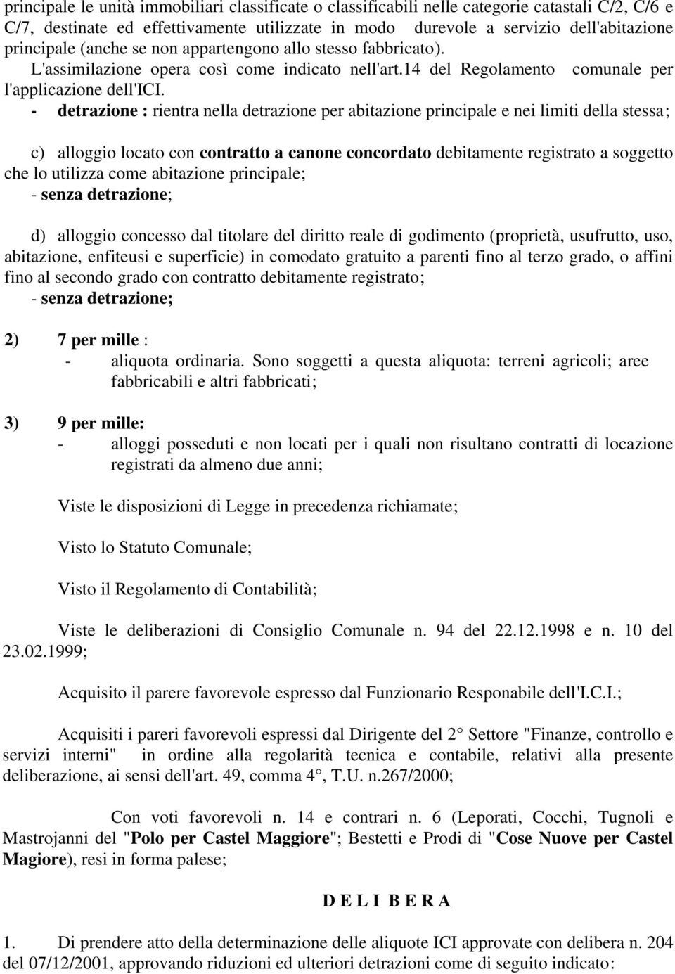 - detrazione : rientra nella detrazione per abitazione principale e nei limiti della stessa; c) alloggio locato con contratto a canone concordato debitamente registrato a soggetto che lo utilizza