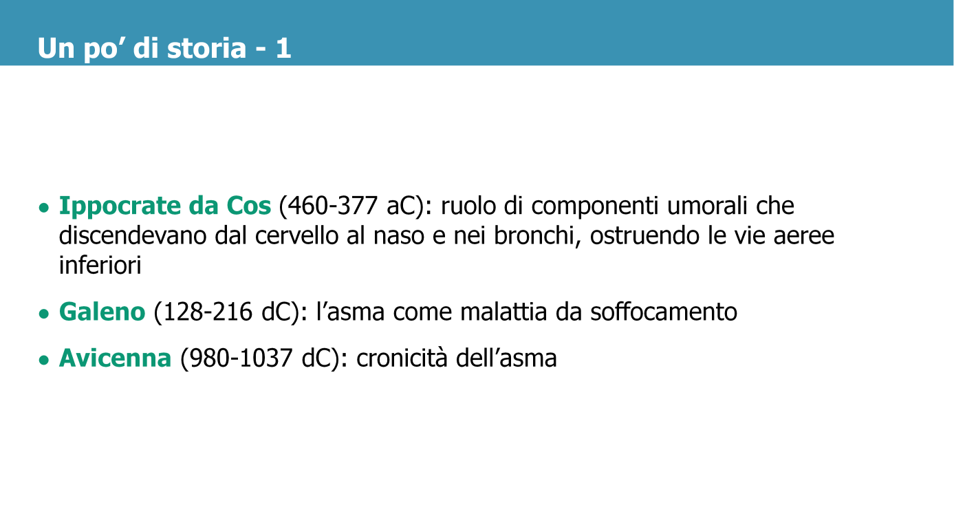 Ippocrate da Cos (460-377 ac), descrivendo le crisi di asma, sosteneva l esistenza di componenti umorali che, originando nel cervello, discendevano poi nel naso e nei bronchi, ostruendo le vie aeree