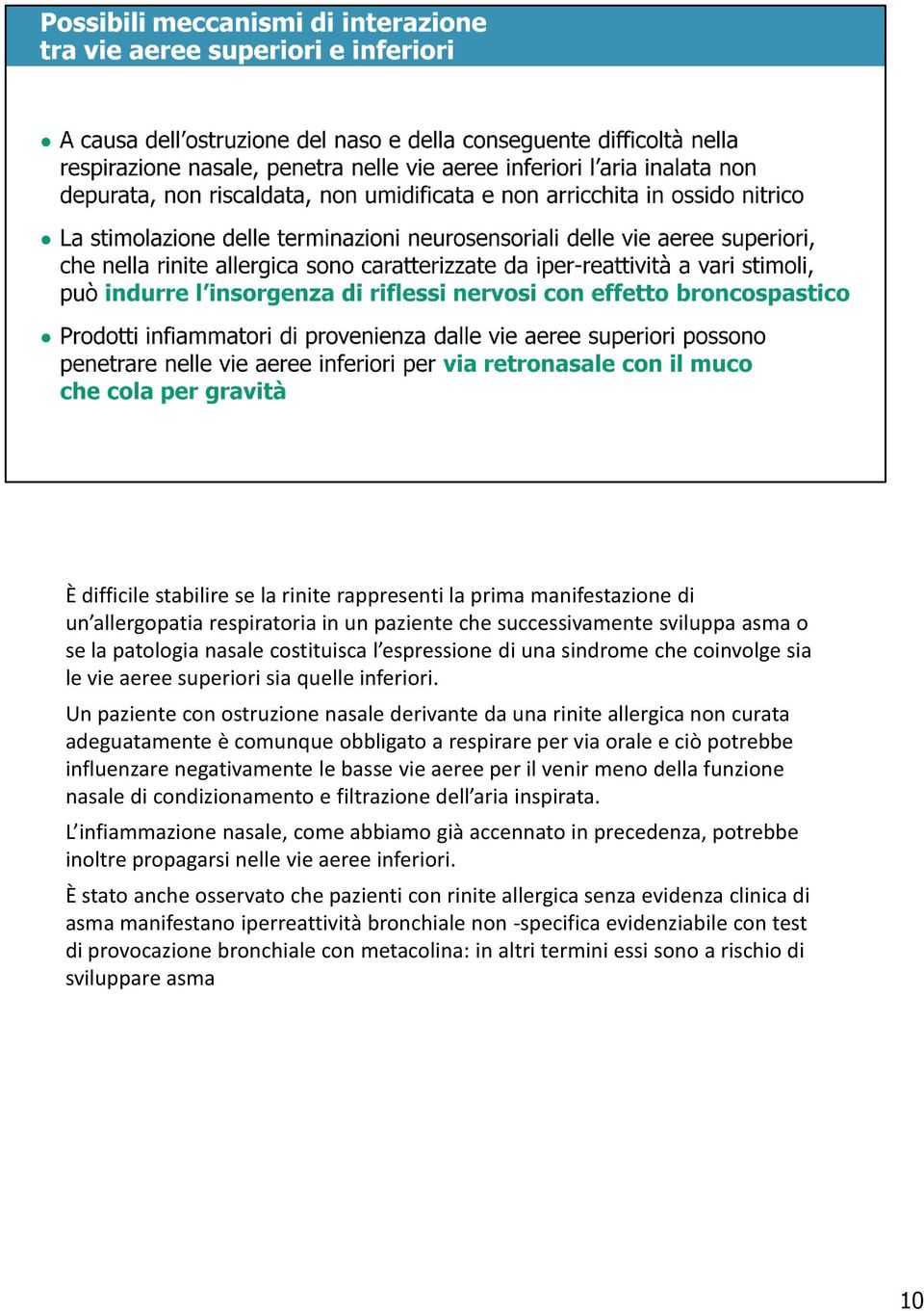 Un paziente con ostruzione nasale derivante da una rinite allergica non curata adeguatamente è comunque obbligato a respirare per via orale e ciò potrebbe influenzare negativamente le basse vie aeree