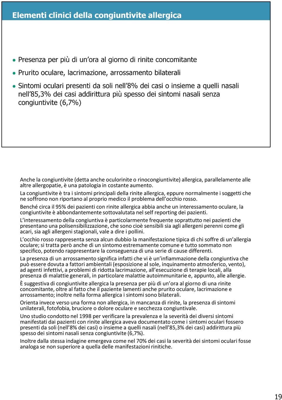 Benché circa il 95% dei pazienti con rinite allergica abbia anche un interessamento oculare, la congiuntivite è abbondantemente sottovalutata nel self reporting dei pazienti.