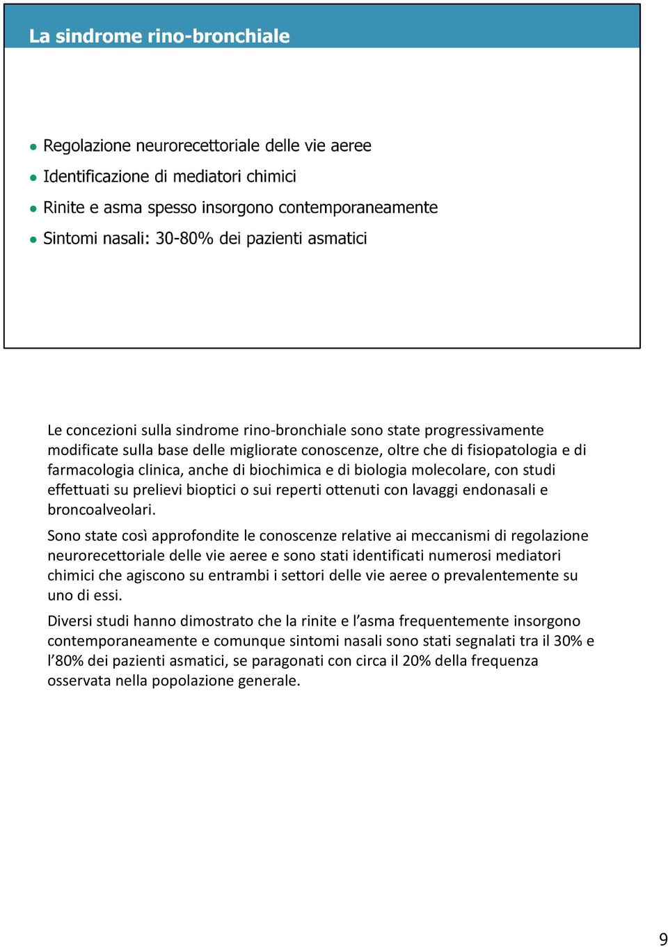 Sono state così approfondite le conoscenze relative ai meccanismi di regolazione neurorecettoriale delle vie aeree e sono stati identificati numerosi mediatori chimici che agiscono su entrambi i