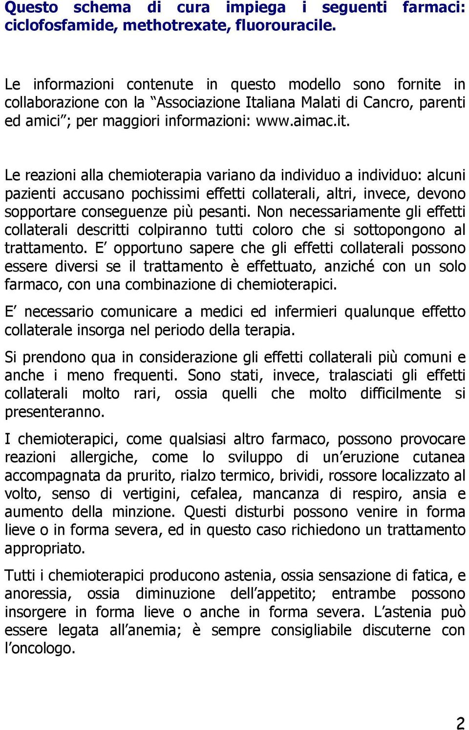 in collaborazione con la Associazione Italiana Malati di Cancro, parenti ed amici ; per maggiori informazioni: www.aimac.it.