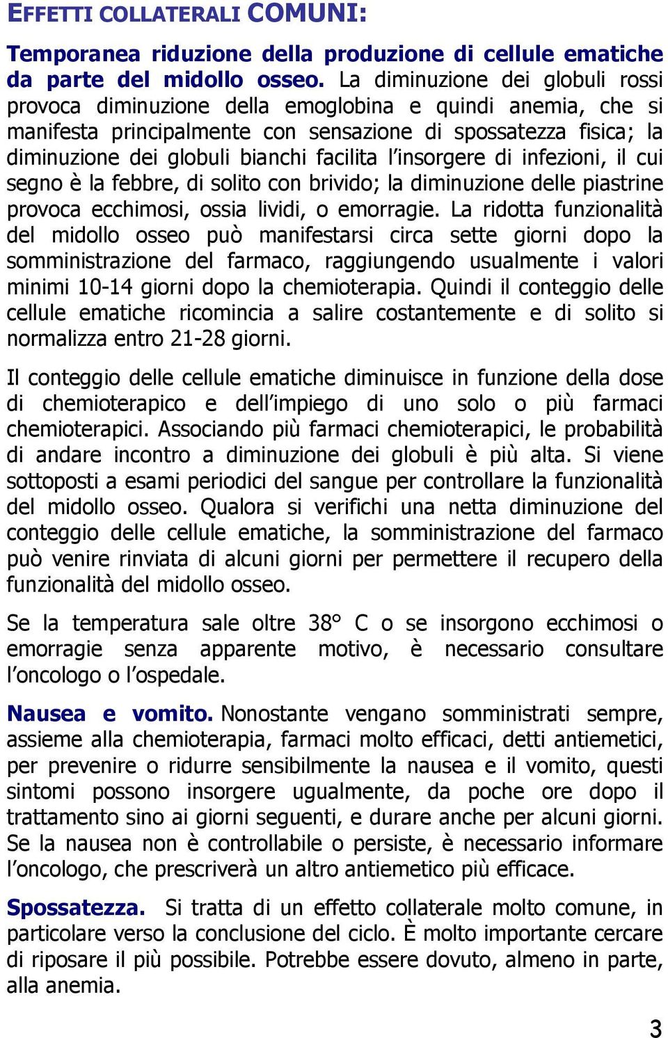 facilita l insorgere di infezioni, il cui segno è la febbre, di solito con brivido; la diminuzione delle piastrine provoca ecchimosi, ossia lividi, o emorragie.