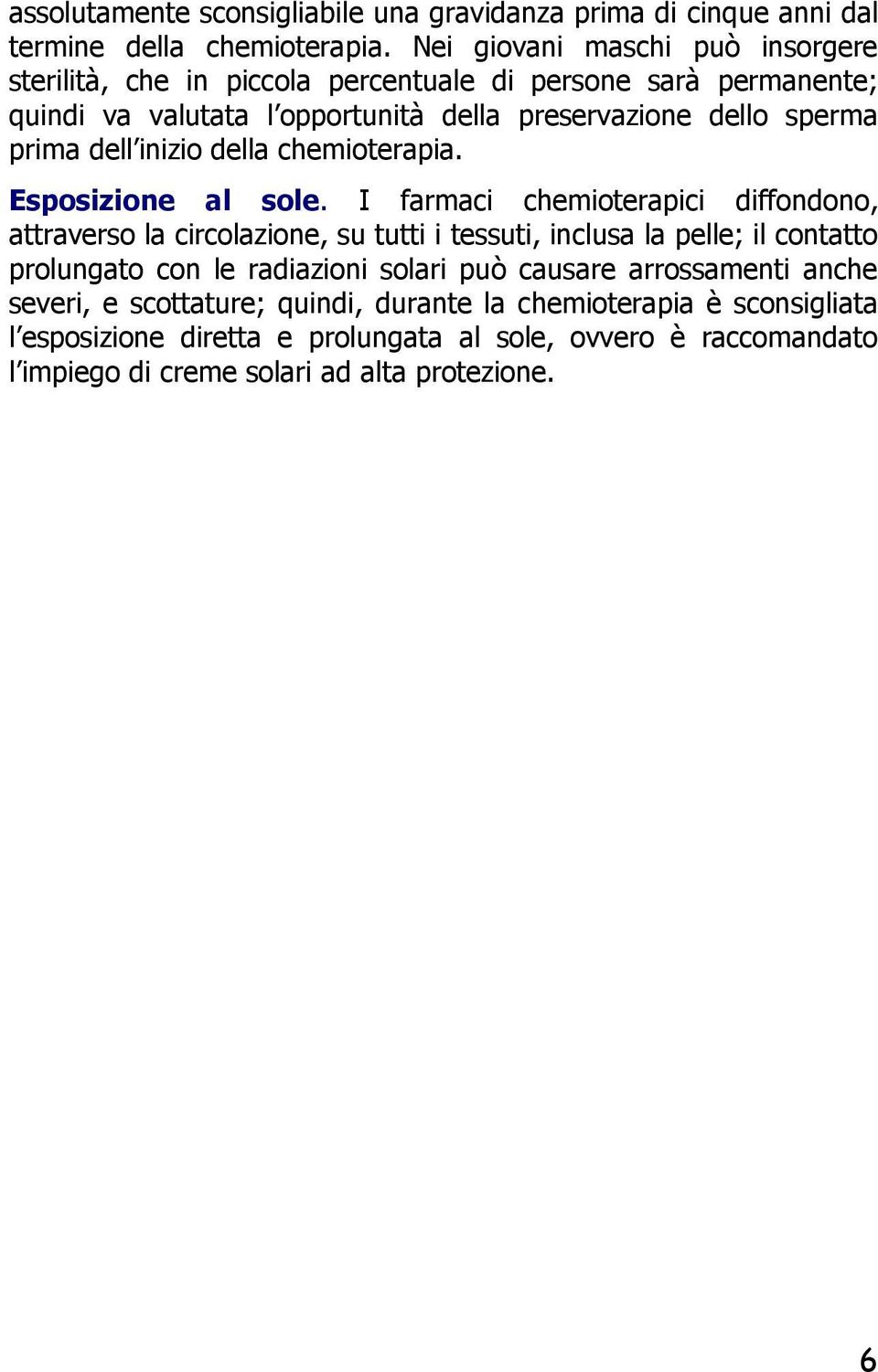 dell inizio della chemioterapia. Esposizione al sole.