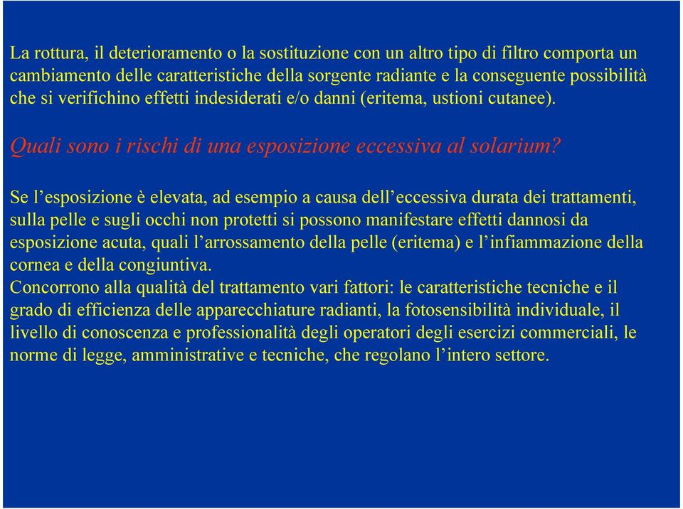 Se l esposizione è elevata, ad esempio a causa dell eccessiva durata dei trattamenti, sulla pelle e sugli occhi non protetti si possono manifestare effetti dannosi da esposizione acuta, quali l