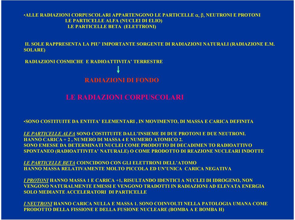 SOLARE) RADIAZIONI COSMICHE E RADIOATTIVITA TERRESTRE RADIAZIONI DI FONDO LE RADIAZIONI CORPUSCOLARI SONO COSTITUITE DA ENTITA ELEMENTARI, IN MOVIMENTO, DI MASSA E CARICA DEFINITA LE PARTICELLE ALFA