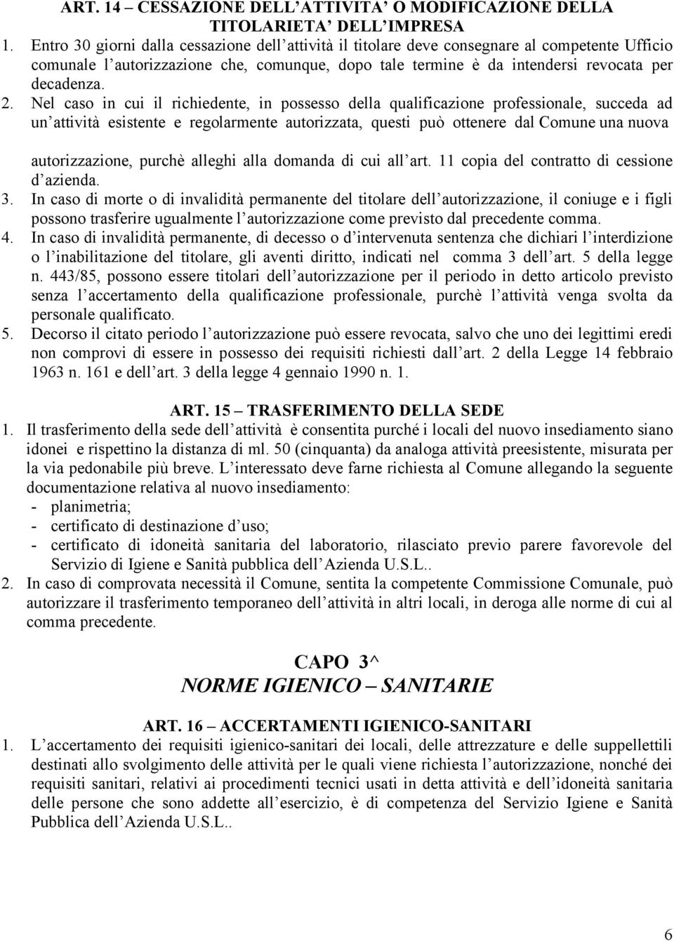 Nel caso in cui il richiedente, in possesso della qualificazione professionale, succeda ad un attività esistente e regolarmente autorizzata, questi può ottenere dal Comune una nuova autorizzazione,