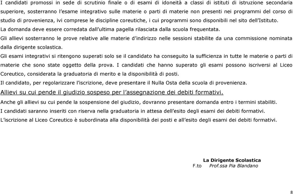 La domanda deve essere corredata dall ultima pagella rilasciata dalla scuola frequentata.