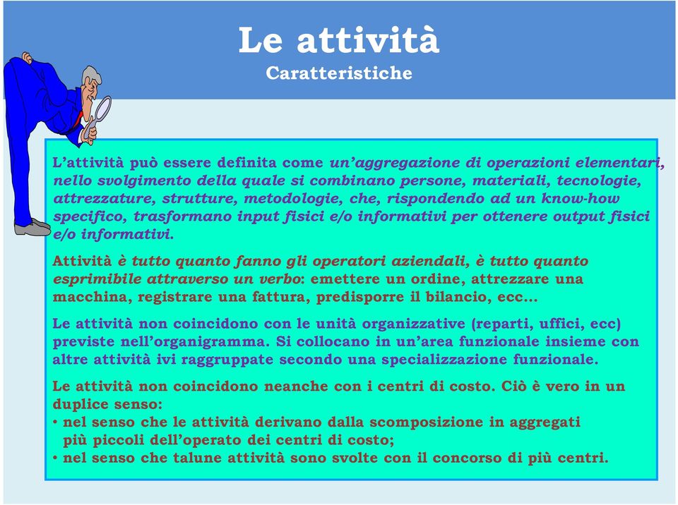 Attività è tutto quanto fanno gli operatori aziendali, è tutto quanto esprimibile attraverso un verbo: emettere un ordine, attrezzare una macchina, registrare una fattura, predisporre il bilancio,