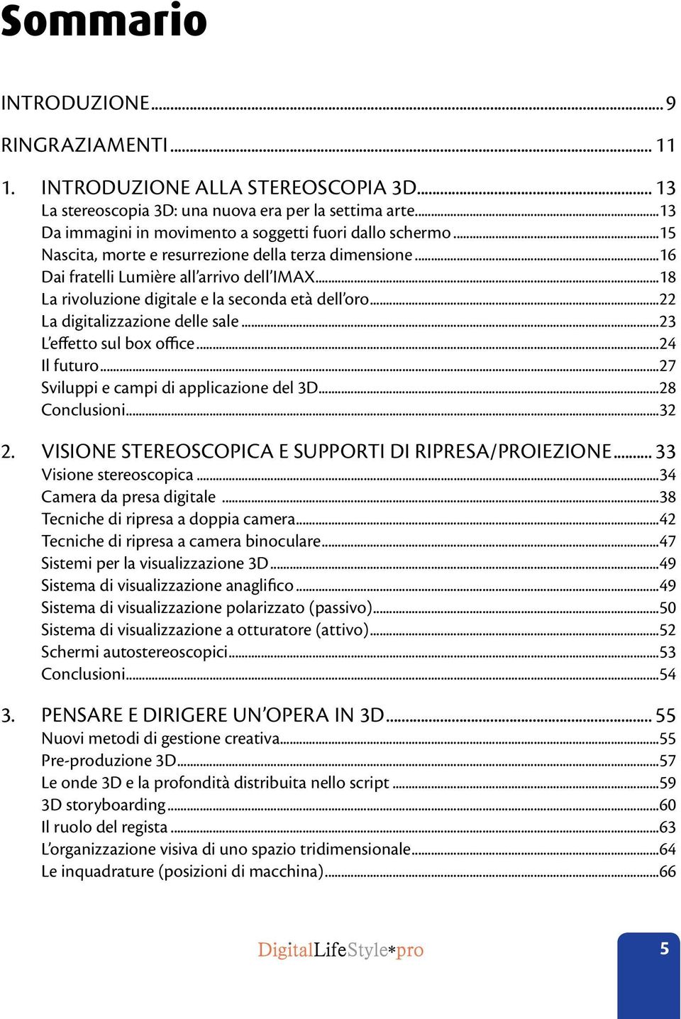 ..18 La rivoluzione digitale e la seconda età dell oro...22 La digitalizzazione delle sale...23 L effetto sul box office...24 Il futuro...27 Sviluppi e campi di applicazione del 3D...28 Conclusioni.