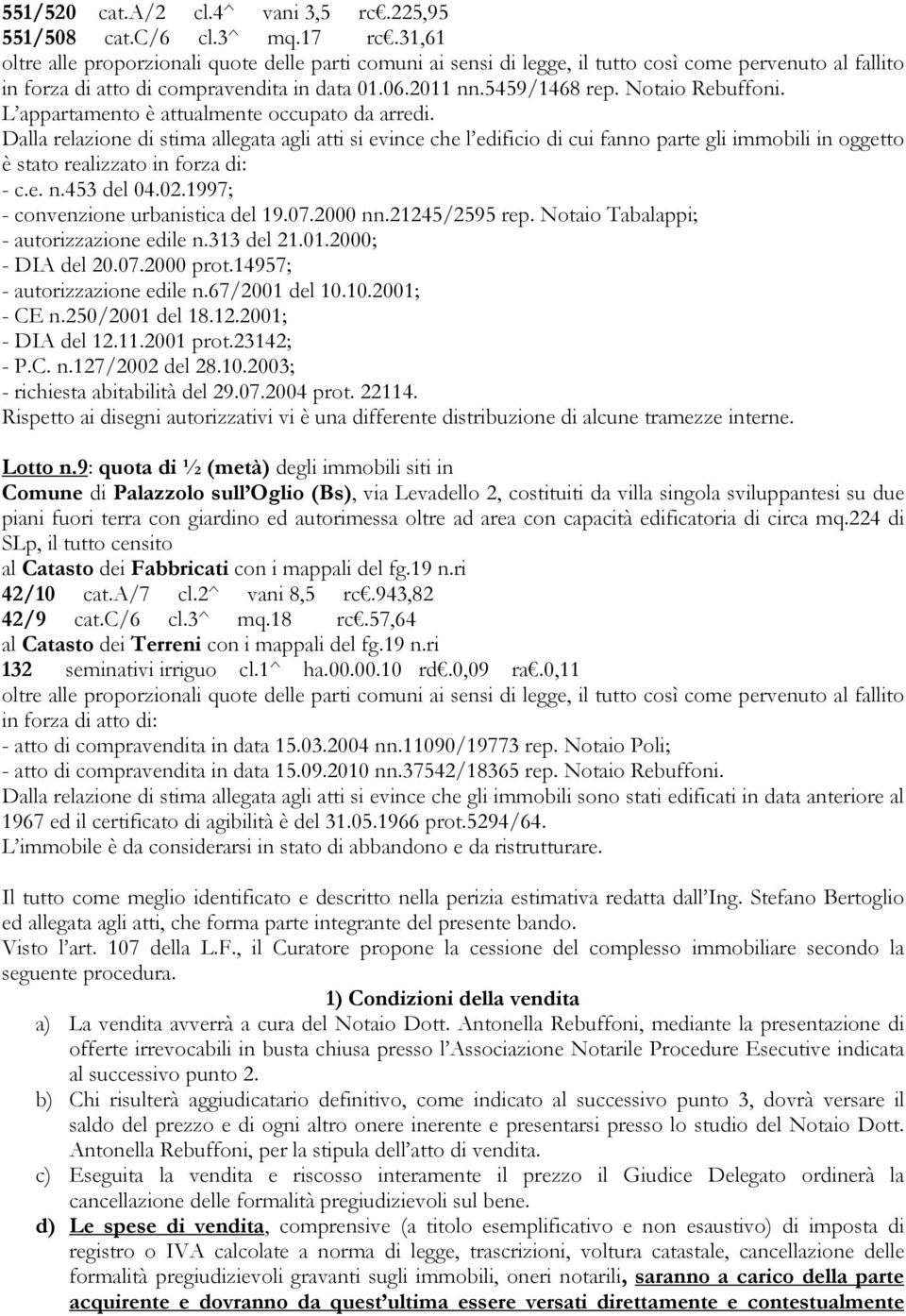 453 del 04.02.1997; - convenzione urbanistica del 19.07.2000 nn.21245/2595 rep. Notaio Tabalappi; - autorizzazione edile n.313 del 21.01.2000; - DIA del 20.07.2000 prot.