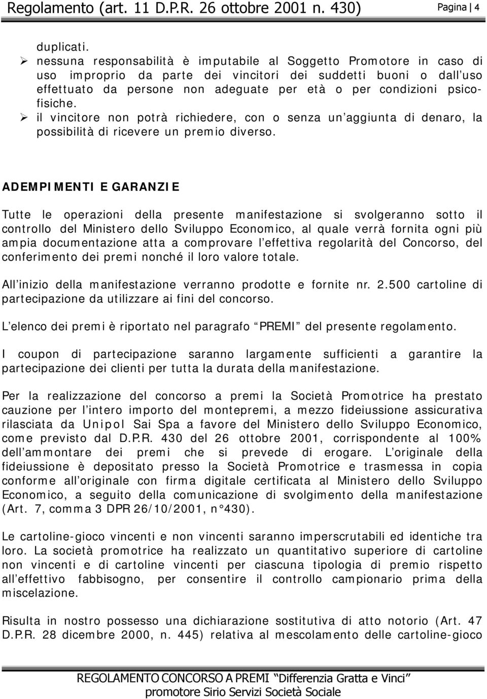 psicofisiche. il vincitore non potrà richiedere, con o senza un aggiunta di denaro, la possibilità di ricevere un premio diverso.