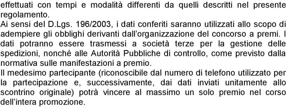 I dati potranno essere trasmessi a società terze per la gestione delle spedizioni, nonché alle Autorità Pubbliche di controllo, come previsto dalla normativa sulle