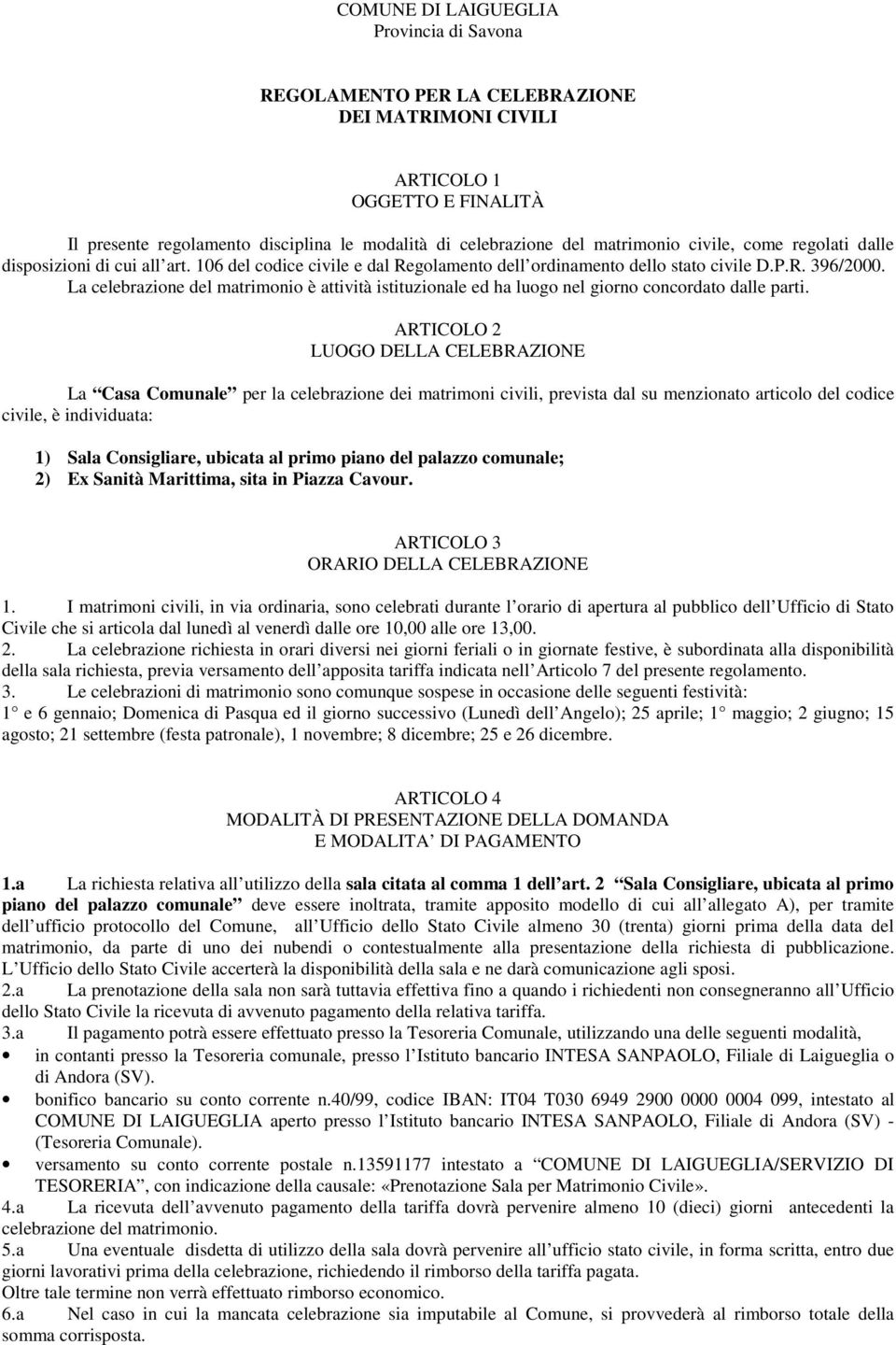 La celebrazione del matrimonio è attività istituzionale ed ha luogo nel giorno concordato dalle parti.